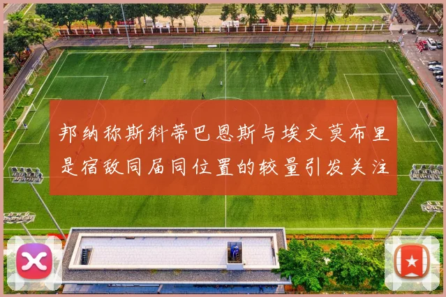 邦纳称斯科蒂巴恩斯与埃文莫布里是宿敌同届同位置的较量引发关注