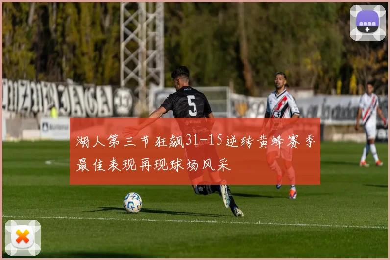 湖人第三节狂飙31-15逆转黄蜂赛季最佳表现再现球场风采